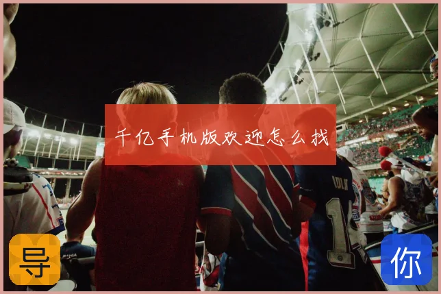 千亿手机版欢迎怎么找