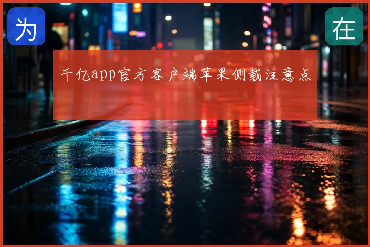 千亿app官方客户端苹果侧载注意点