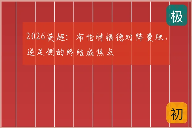 2026英超：布伦特福德对阵曼联，逆足侧的终结成焦点